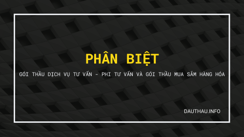 Phân biệt gói thầu dịch vụ tư vấn - phi tư vấn và gói thầu mua sắm hàng hóa