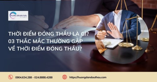 Thời điểm đóng thầu là gì? 03 thắc mắc thường gặp về thời điểm đóng thầu