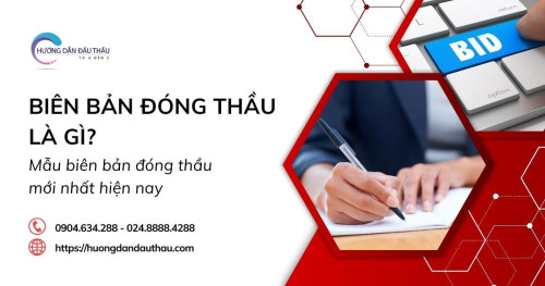 Biên bản đóng thầu là gì? Mẫu biên bản đóng thầu mới nhất hiện nay