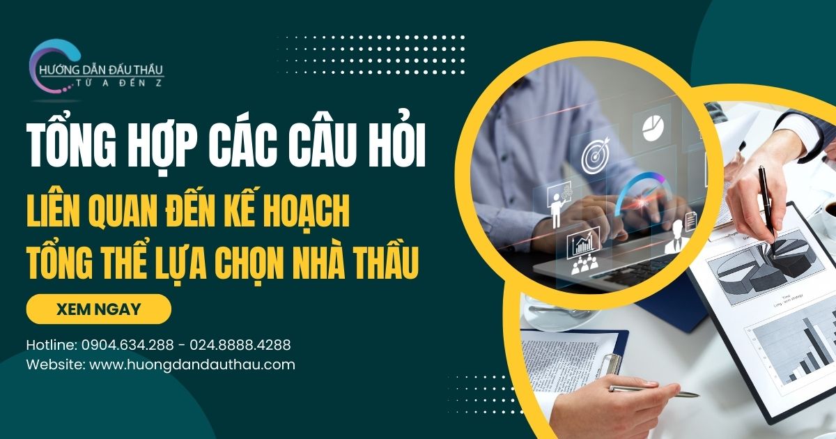 Tổng hợp các câu hỏi liên quan đến kế hoạch tổng thể lựa chọn nhà thầu