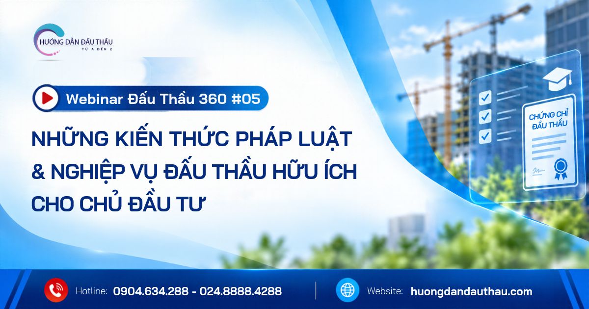 Tổng kết Webinar Đấu Thầu 360 #05: Những kiến thức pháp luật và nghiệp vụ đấu thầu hữu ích cho chủ đầu tư